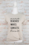 More Beaches Waves Sunsets Love Graphic Tee- 8 Colors