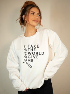 Take the World Give Me Jesus Graphic Sweatshirt- 9 Colors