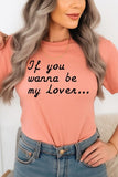 If You Wanna Be My Lover Graphic Tee- 22 Colors