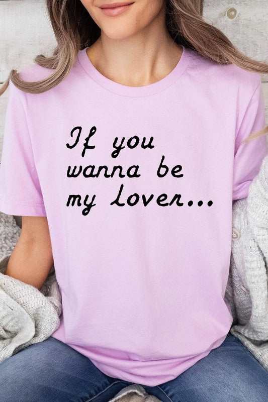 If You Wanna Be My Lover Graphic Tee- 22 Colors