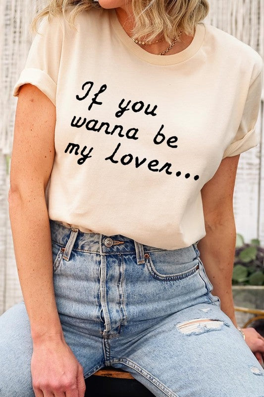 If You Wanna Be My Lover Graphic Tee- 22 Colors