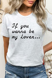 If You Wanna Be My Lover Graphic Tee- 22 Colors