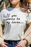 If You Wanna Be My Lover Graphic Tee- 22 Colors