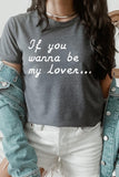 If You Wanna Be My Lover Graphic Tee- 22 Colors