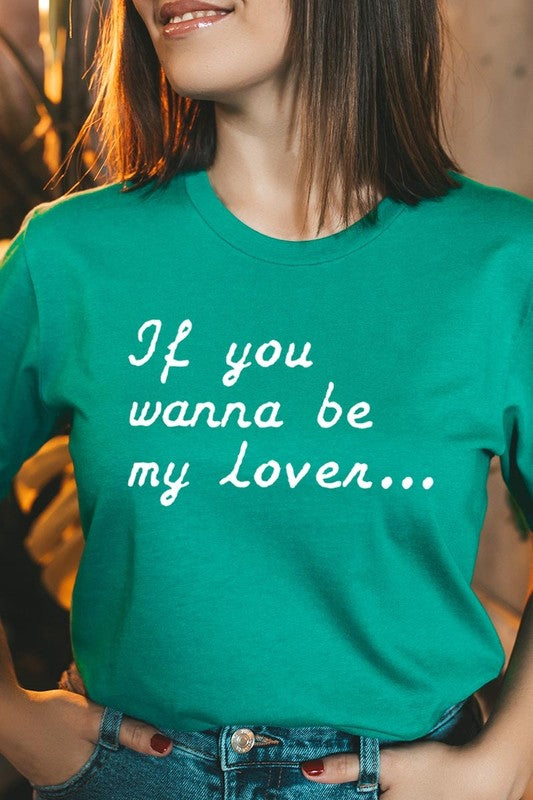 If You Wanna Be My Lover Graphic Tee- 22 Colors