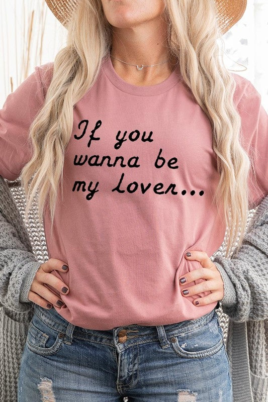 If You Wanna Be My Lover Graphic Tee- 22 Colors