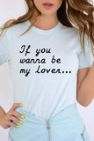 If You Wanna Be My Lover Graphic Tee- 22 Colors