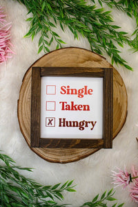 "Single Taken Hungry"  7x7 Sign